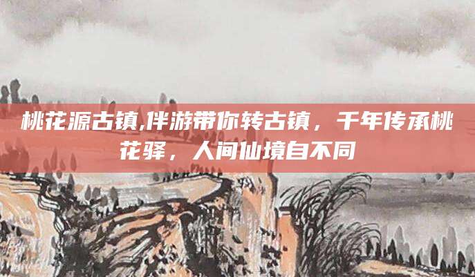 玉树桃花源古镇,伴游带你转古镇，千年传承桃花驿，人间仙境自不同